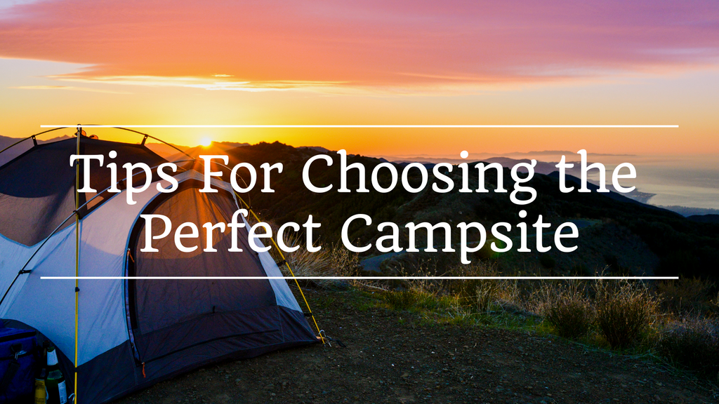 Tips For Picking the Perfect Campsite