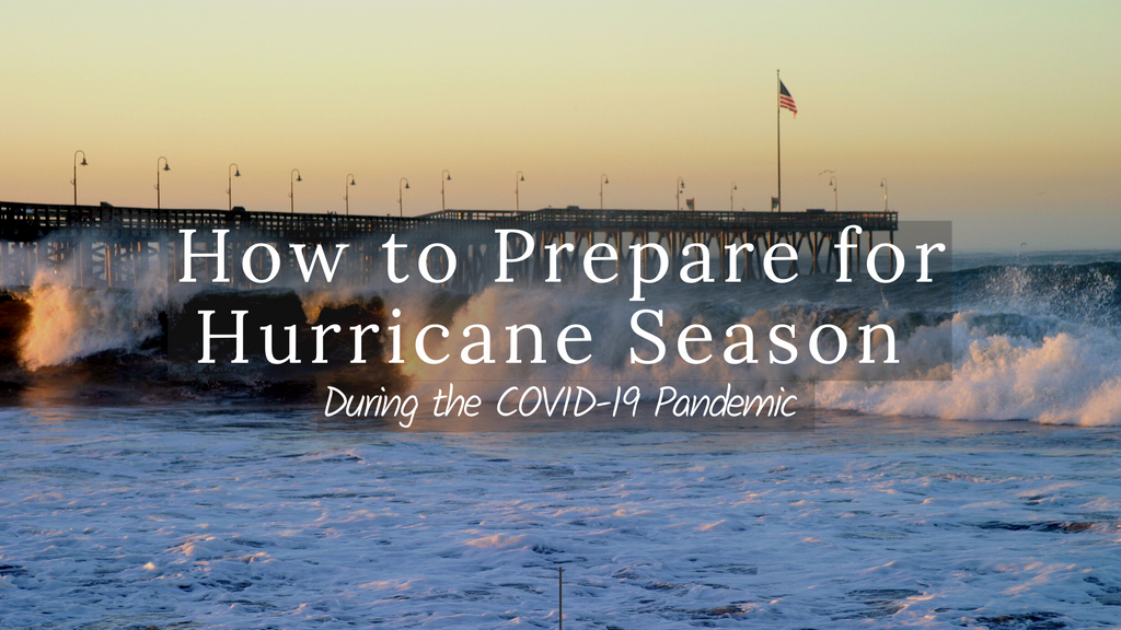 How to Prepare for Hurricane Season during the COVID-19 Pandemic