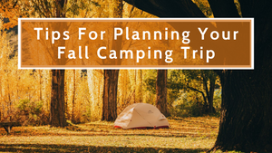 Tips For Planning Your Fall Camping Trip