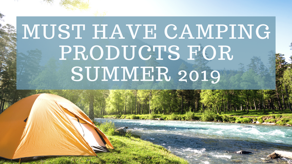 Must Have Camping Products for Summer 2019